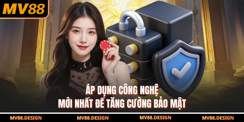 Chính Sách Bảo Mật Áp dụng công nghệ mới nhất để tăng cường bảo mật