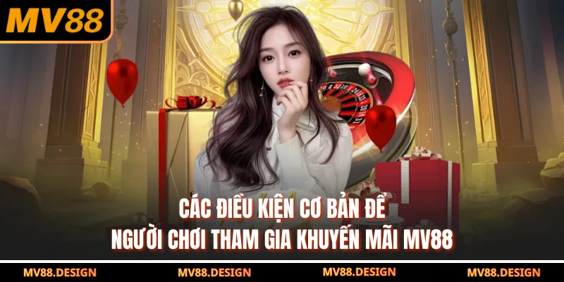 Các điều kiện cơ bản để người chơi tham gia khuyến mãi MV88