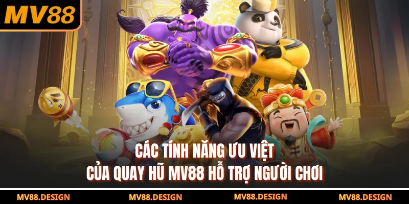 Các tính năng ưu việt của quay hũ MV88 hỗ trợ người chơi