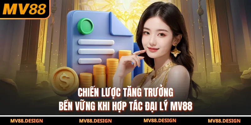 Hợp Tác Đại Lý MV88 Chiến lược tăng trưởng bền vững khi hợp tác đại lý MV88