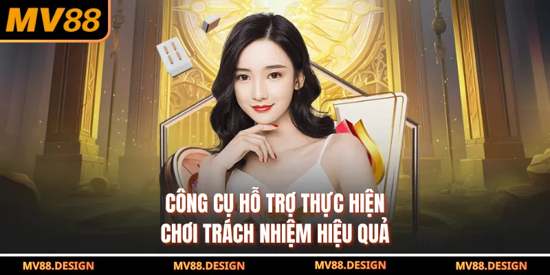 Công cụ hỗ trợ thực hiện chơi trách nhiệm hiệu quả
