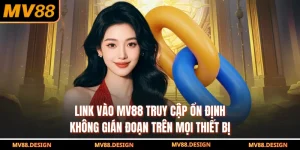 Link Vào MV88 Truy Cập Ổn Định, Không Gián Đoạn Trên Mọi Thiết Bị