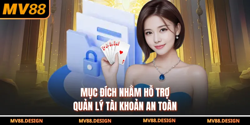 Chính Sách Bảo Mật Mục đích nhằm hỗ trợ quản lý tài khoản an toàn