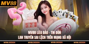 Mv88 Lừa Đảo - Tin Đồn Lan Truyền Sai Lệch Trên Mạng Xã Hội