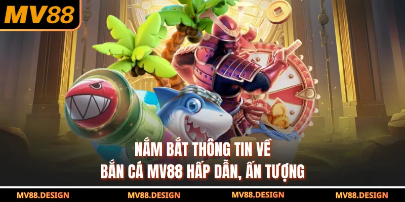 BẮN CÁ Nắm bắt thông tin về bắn cá MV88 hấp dẫn, ấn tượng