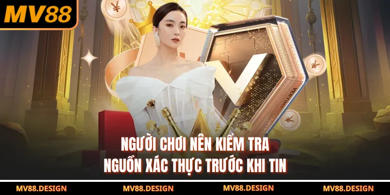 Người chơi nên kiểm tra nguồn xác thực trước khi tin