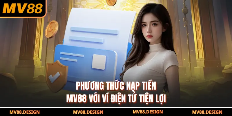 Nạp Tiền MV88 Phương thức nạp tiền MV88 với ví điện tử tiện lợi