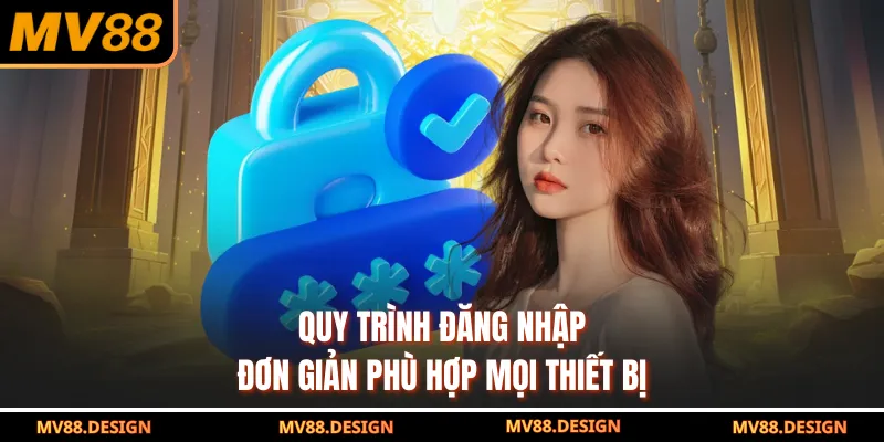 Đăng Nhập MV88 Quy trình đăng nhập đơn giản phù hợp mọi thiết bị